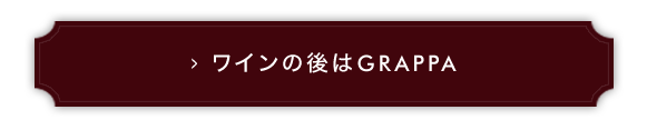 ワインの後はGRAPPA